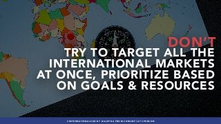 #INTERNATIONALSEO BY @ALEYDA FROM #ORAINTI AT #PUBCON
DON’T
TRY TO TARGET ALL THE
INTERNATIONAL MARKETS
AT ONCE, PRIORITIZE BASED
ON GOALS & RESOURCES
#INTERNATIONALSEO BY @ALEYDA FROM #ORAINTI AT #PUBCON
 