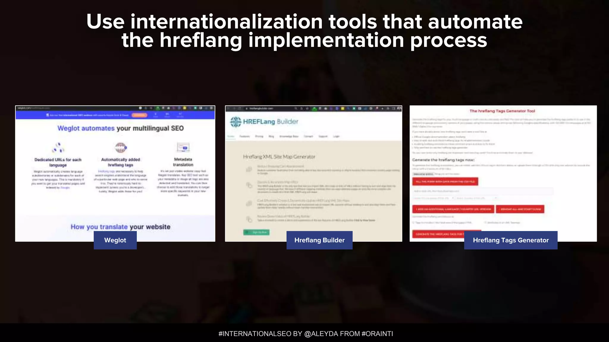 #INTERNATIONALSEO BY @ALEYDA FROM #ORAINTI
Use internationalization tools that automate
the hreflang implementation process
Weglot Hreflang Builder Hreflang Tags Generator
 