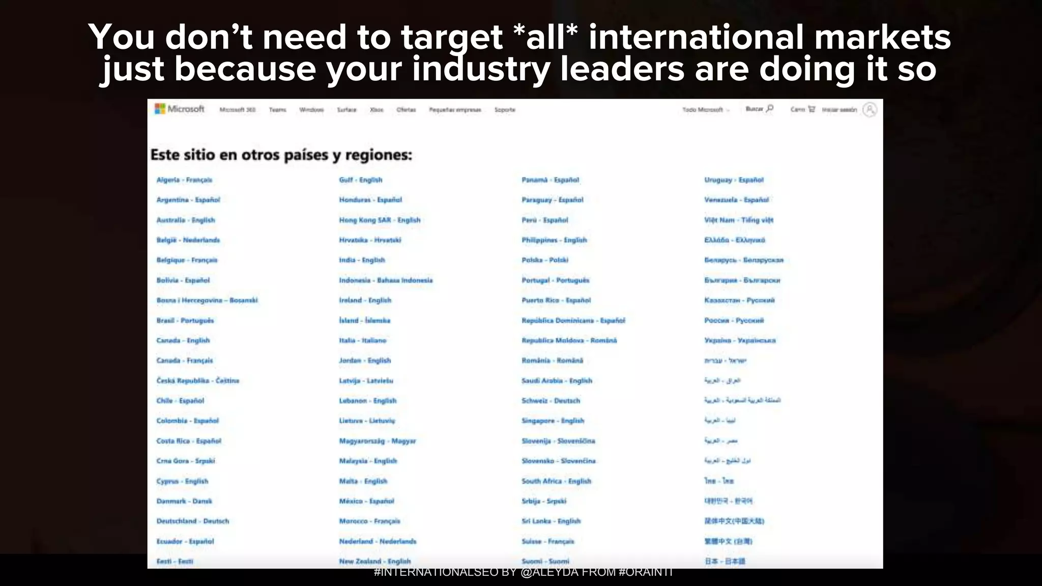 #INTERNATIONALSEO BY @ALEYDA FROM #ORAINTI
You don’t need to target *all* international markets
just because your industry leaders are doing it so
 