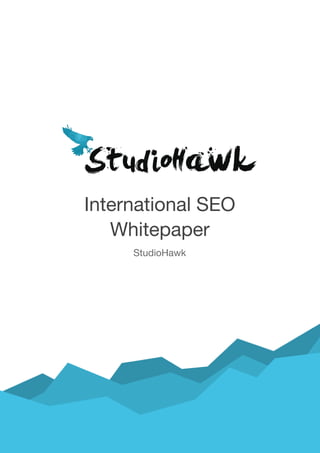  
 
 
 
 
International SEO 
Whitepaper 
StudioHawk 
 
 
 
 
 