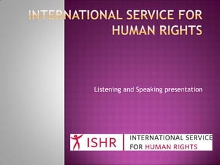 International Service for Human Rights Listening and Speaking presentation 