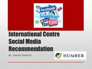 International Centre
Social Media
Recommendation
By Jennifer Sandoval
 