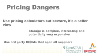 Pricing Dangers
Use pricing calculators but beware, it's a seller
view
Storage is complex, interesting and
potentially very expensive
Use 3rd party CESMs that span all suppliers
 
