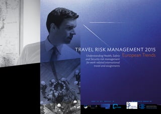 TRAVEL RISK MANAGEMENT 2015
European TrendsUnderstanding Health, Safety
and Security risk management
for work-related international
travel and assignments
COMPILED AND PRODUCED BY WITH SPECIAL THANKS TO
 