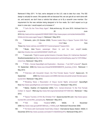 Retrieved 8 May 2011. "In fact, we're designed on the U.S. side to take four crew. The ISS
   design is actually for seven. We operate with six because first, we can get all our work done with
   six, and second, we don't have a vehicle that allows us to fly a seventh crew member. Our
   requirement for the new vehicles being designed is for four seats. So I don't expect us to go
   down in crew size. I would expect us to increase it."
174.       ^ "Let's Do the Time Warp Again". Web.archive.org. 28 June 2010. Archived from the
   original on                                        28                                        June
   2010.http://web.archive.org/web/20100628190931/http://www.popsci.com/scitech/article/2002-
   02/lets-do-time-warp-again?page=2. Retrieved 1 May 2012.
175.       ^ Schwartz, John (10 October 2008). "Russia Leads Way in Space Tourism With Paid
   Trips                         Into                       Orbit".New                          York
   Times.http://www.nytimes.com/2008/10/11/science/space/11space.html.
176.       ^ Boyle,   Alan. "Space      passenger   Olsen   to   pull    his   own   weight". msnbc.
   msn.http://msnbc.msn.com/id/9323509/#.Tz5lcFE-qr4.
177.       ^ nurun.com. "Flight to space ignited dreams | Canada | News | St. Catharines Standard".
   Stcatharinesstandard.ca.http://www.stcatharinesstandard.ca/ArticleDisplay.aspx?e=1975186&ar
   chive=true. Retrieved 1 May 2012.
178.       ^ "ESA – Human Spaceflight and Exploration – Business – "I am NOT a tourist"". Esa.int.
   18 September 2006.http://www.esa.int/esaHS/SEMD58BE8YE_business_0.html. Retrieved 1
   May 2012.
179.       ^ "Interview with Anousheh Ansari, the First Female Space Tourist". Space.com. 15
   September             2006.http://www.space.com/2889-interview-anousheh-ansari-female-space-
   tourist.html. Retrieved 1 May 2012.
180.       ^ "Breaking News | Resumption of Soyuz tourist flights announced". Spaceflight
   Now.http://www.spaceflightnow.com/news/n1101/12soyuz/. Retrieved 1 May 2012.
181.       ^ Maher, Heather (15 September 2006). "U.S.: Iranian-American To Be First Female
   Civilian In Space". Rferl.org.http://www.rferl.org/content/article/1071358.html. Retrieved 1 May
   2012.
182.       ^ "Space Tourists | A Film By Christian Frei". Space-tourists-film.com. http://www.space-
   tourists-film.com/en/film_synopsis.php. Retrieved 1 May 2012.
183.       ^ "ISS         Crew           Timeline" (PDF).        NASA.           5        November
   2008.http://www.nasa.gov/pdf/287386main_110508_tl.pdf. Retrieved 5 November 2008.
184.       ^ "At Home with Commander Scott Kelly (Video)". International Space Station: NASA. 6
   December 2010.http://www.youtube.com/watch?v=Q4dG9vSyUFQ. Retrieved 8 May 2011.
 