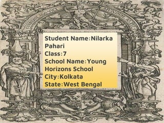 Student Name:Nilarka
Pahari
Class:7
School Name:Young
Horizons School
City:Kolkata
State:West Bengal
 
