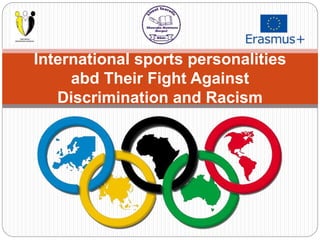 International sports personalities
abd Their Fight Against
Discrimination and Racism
 