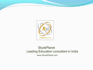 StudsPlanet
Leading Education consultant in India
       www.StudsPlanet.com
 