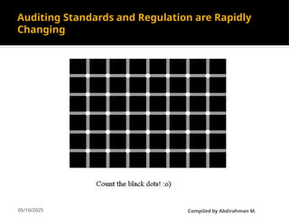 05/10/2025
Auditing Standards and Regulation are Rapidly
Changing
CompiIed by Abdirahman M.
 