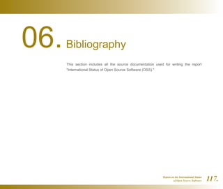 Report on the International Status
of Open Source Software 117.
06.Bibliography
This section includes all the source documentation used for writing the report
International Status of Open Source Software (OSS).
 
