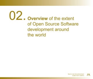 Report on the International Status
of Open Source Software 19.
02.Overview of the extent
of Open Source Software
development around
the world
 