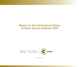 www.cenatic.es
Report on the International Status
of Open Source Software 2010
National Open Source
Software Observatory
 
