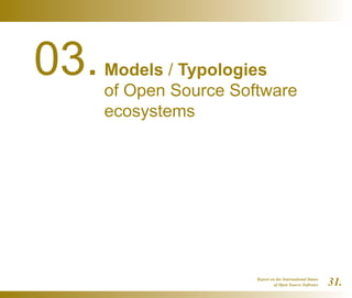 Report on the International Status
of Open Source Software 31.
03.Models / Typologies
of Open Source Software
ecosystems
 