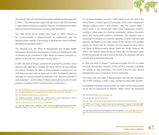 Report on the International Status
of Open Source Software 67.
The rules for OSS use at the DoD (Department of Defence) were approved
in 2003117
. The memorandum urges DoD agencies to use OSS whenever
it meets National Telecommunications Security and National Information
Systems Security requirements, as well as DoD regulations.
The OSS Public Sector Project also began in 2003, backed by
the Commonwealth of Massachusetts, in collaboration with the
Massachusetts Institute of Technology, to facilitate the reuse of software
developed by the public sector118
.
The following year, the Office of Management and Budget (OMB)
approved a memorandum requiring the purchase and maintenance costs
of software to be considered in public sector purchasing processes, in
addition to security and information privacy factors119
.
In 2003, the State of Oregon presented the proposal for Law 2892, which
requires state agencies to consider the use of OSS for all new software
acquisitions. Similarly, the State of Texas presented a proposal for Law
1579 that same year, with the same aim. In 2004, the State of California
approved the recommendation to implement OSS whenever possible in
state agencies120
, and the State of Hawaii approved the launch of a pilot
project to implement OSS in the Department of Education121
.
117  http://www.google.es/search?hl=essource=hpq=Open-source+software+gets+nod+f
rom+DODbtnG=Buscar+con+Googlemeta=aq=foq=rlz=1R2ADFA_esES336
118  http://ecitizen.mit.edu/opensource/index.html
119  “Software Acquisition,” M-04-16, July 1, 2004. Karen S. Evans and Robert A. Burton.
http://www.whitehouse.gov/omb/memoranda/fy04/m04-16.html
120  http://news.zdnet.com/2100-3513_22-137841.html
121  HB1739, Hawaii State Legislature, 2004: http://www.capitol.hawaii.gov/session2004/
status/HB1739.asp, http://www.capitol.hawaii.gov/session2004/bills/HB1739_HD1_.htm
An important landmark occurred in 2004, when for the first time in the
United States, a federal agency forming part of the Labour Department
released software under a GPL license122
. After this, several states123
joined forces in the Government Open Code Collaborative (GOCC),
creating a virtual space for voluntary collaboration between the public
sector and not-for-profit academic institutions. The objective was to
encourage the creation of a common repository of open code and best
practices developed by the public sector. At the moment of its greatest
activity, the GOCC had 20 members, but only played an active role in
the States of Massachusetts, Rhode Island and Texas. However, the
GOCC, has recently ceased to play an active role. The reasons124
given
for this are basically the lack of time on the part of its volunteer members
and the lack of dedicated resources.
In 2005, the State of Oregon125
approved a budget of €1.2m to create
the Open Technologies Business Centre (OTBC), intended to facilitate
the creation of OSS businesses. The Centre hosts the Open Source
Development Labs, a consortium of Linux companies.
That same year, the State of Massachusetts approved the mandatory
use of ODF. However, in 2007, it also included the Open XML format126
.
As examples of projects involving OSS, we might mention those carried
out by the US Department of Veterans Affairs, which has developed
122  http://www.linuxjournal.com/article/7622
123  KS, MA, MO, PA, RI, UT, VA, WV
124  http://www.uic.edu/htbin/cgiwrap/bin/ojs/index.php/fm/article/view/2313/2065
125  CNET news “Oregon angles for open-source businesses,” Stephen Shankland 2005.
http://news.com.com/Oregon+angles+for+open-source+businesses/2110-7344_3-5551502.
html
126  http://www.macworld.com/article/58721/2007/07/openxml. html and http://news.cnet.
com/Microsoft-document-formats-gain-Mass.-favor/2100-1013_3-6194542.html?tag=nefd.
top
 