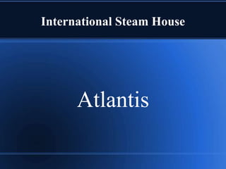 International Steam House
Atlantis
 