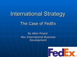 International Strategy The Case of FedEx By Albin Pinard  Msc International Business Development 