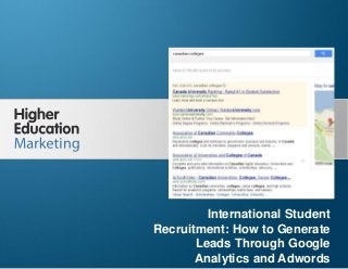 International Student Recruitment: How to
Generate Leads Through GA and Adwords

International Student
Recruitment: How to Generate
Leads Through Google
Analytics and Adwords 1
Slide

 