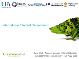 International Student Recruitment  Suraj Shah | Account Manager | Higher Education surajs@chameleonnet.co.uk | +44 20 7332 6365 