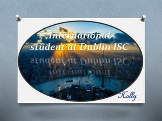 International
student at Dublin ISC
Holly
 
