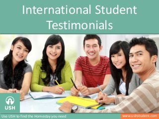 www.ushstudent.comUse USH to find the Homestay you need
International Student
Testimonials
 