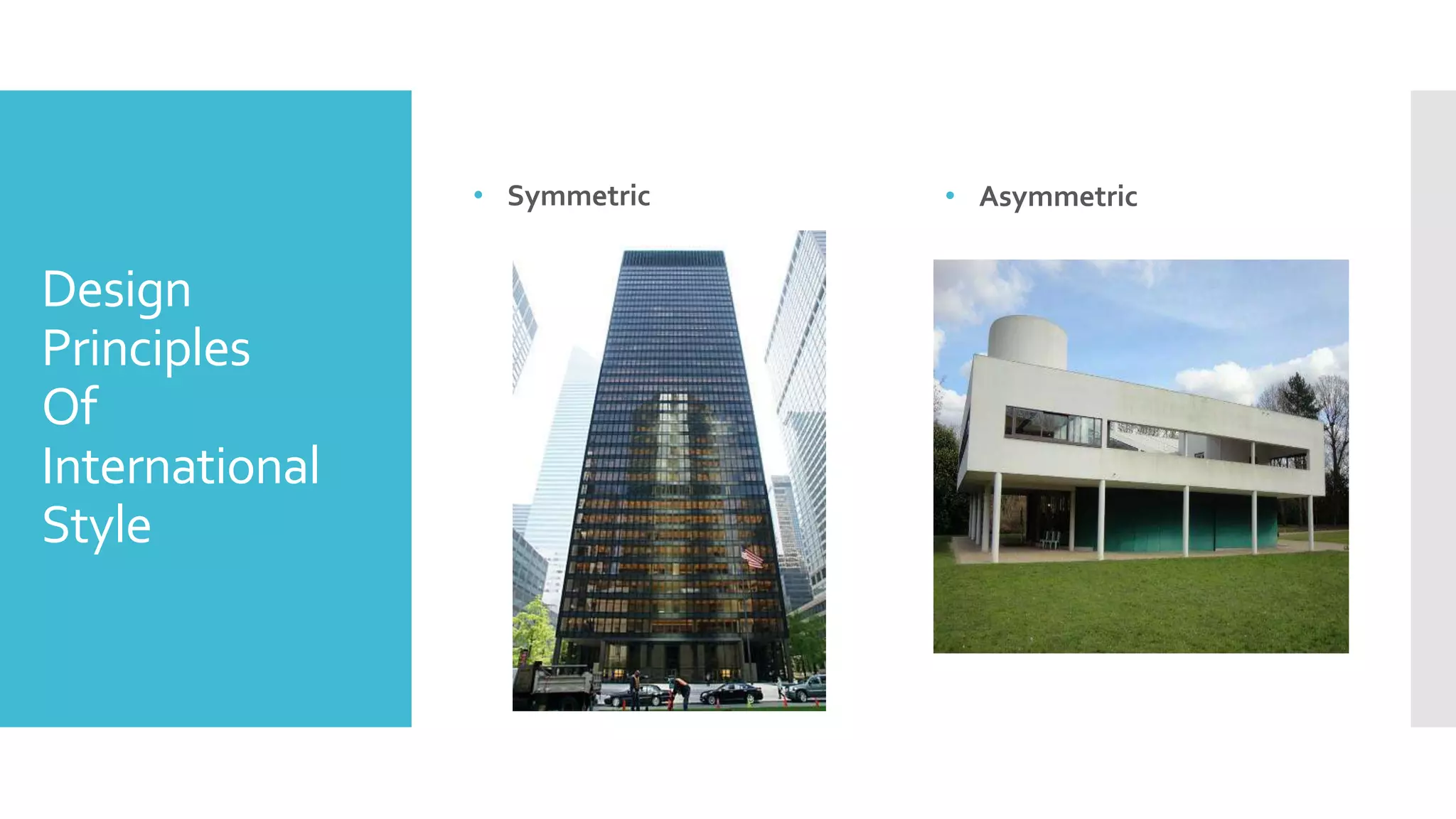 Design
Principles
Of
International
Style
• Symmetric • Asymmetric
 