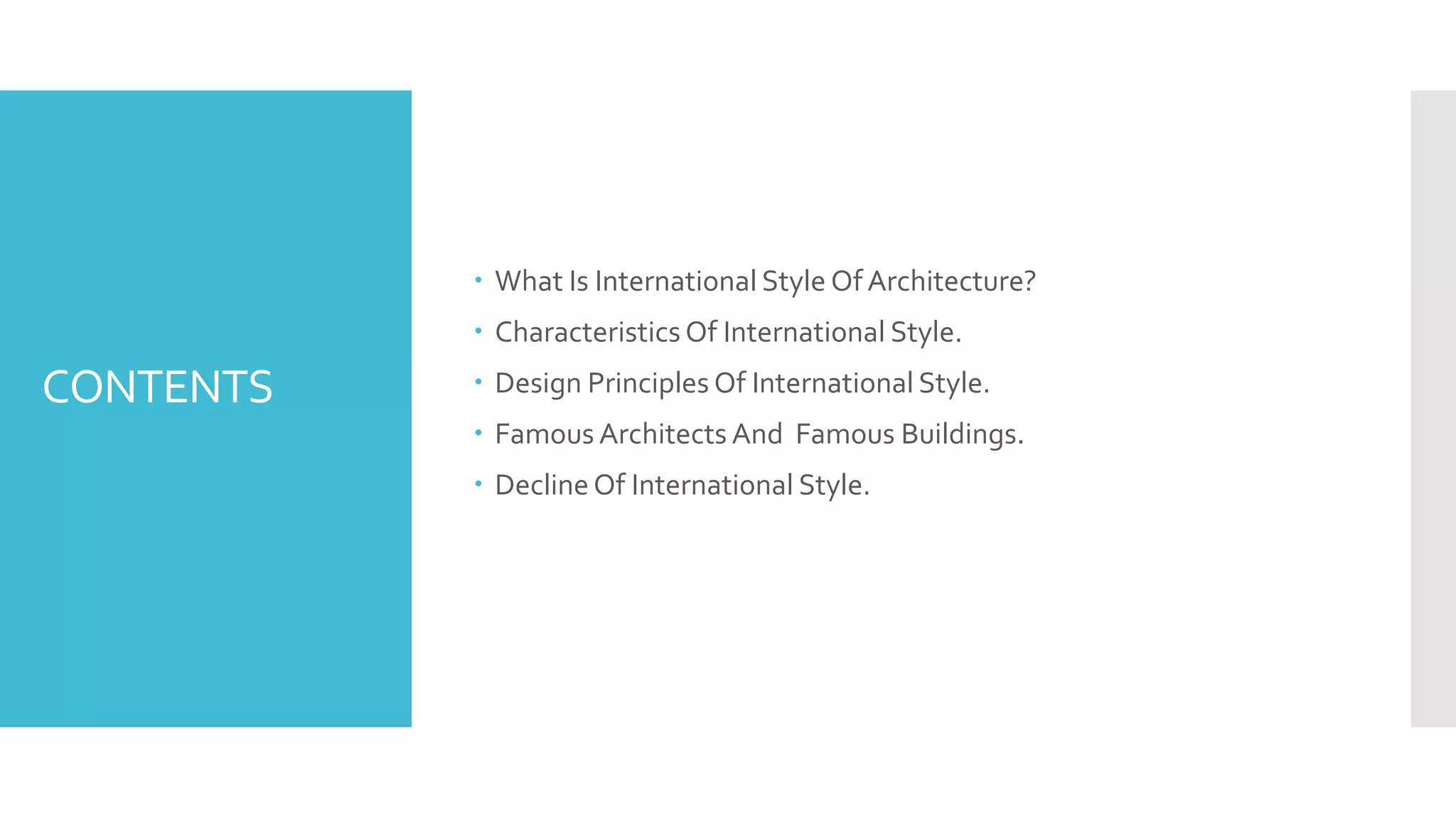 CONTENTS
 What Is International Style Of Architecture?
 Characteristics Of International Style.
 Design Principles Of International Style.
 Famous Architects And Famous Buildings.
 DeclineOf International Style.
 