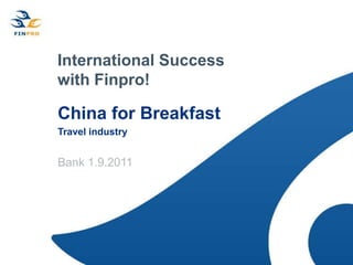 International Success with Finpro! China for Breakfast Travel industry   Bank 1.9.2011 