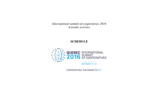  
International summit of cooperatives 2016
Scientific activities
SCHEDULE
	
  
	
  
	
  
	
   	
  
 