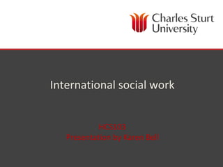 International social work
HCS103
Presentation by Karen Bell
 