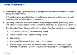 Chris Oddy 13
Points to Remember
• Defining the Target Operating Model is an important step in the successful execution
of...