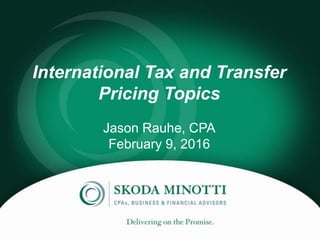 International Tax and Transfer
Pricing Topics
Jason Rauhe, CPA
February 9, 2016
 