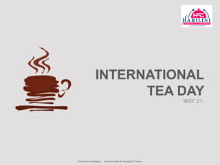 Sasikumar Natarajan - Educationalist & Hospitality Trainer
MAY 21.
INTERNATIONAL
TEA DAY
 