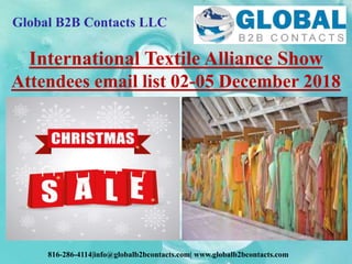 Global B2B Contacts LLC
816-286-4114|info@globalb2bcontacts.com| www.globalb2bcontacts.com
International Textile Alliance Show
Attendees email list 02-05 December 2018
 