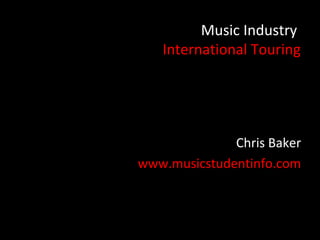 Music Industry
   International Touring




              Chris Baker
www.musicstudentinfo.com
 