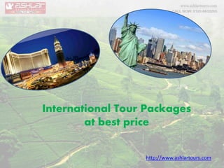 International Tour Packages
at best price
http://www.ashlartours.com
 