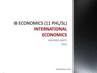 INTERNATIONAL
ECONOMICS
ABHISHEK MAITY
2013

Abhishek Maity, KIS, 2013
1

 