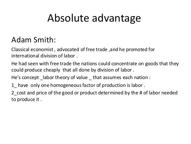 absolute and comparative advantages smith and Absolute advantage is the ability of a country, individual, company or region to produce a good or service at a lower cost per unit than another entity that produces the same good or service. absolute and comparative advantages smith and Absolute advantage is the ability of a country, individual, company or region to produce a good or service at a lower cost per unit than another entity that produces the same good or service.