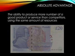 The ability to produce more number of a
good product or service than competitors,
using the same amount of resources
ABSOLUTE ADVANTAGE
 
