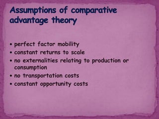  perfect factor mobility
 constant returns to scale
 no externalities relating to production or
consumption
 no transportation costs
 constant opportunity costs
 