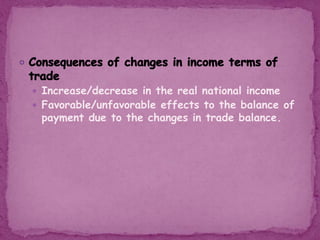  Increase/decrease in the real national income
 Favorable/unfavorable effects to the balance of
payment due to the changes in trade balance.
 