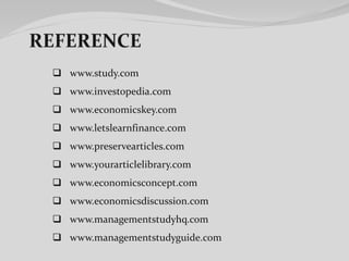  www.study.com
 www.investopedia.com
 www.economicskey.com
 www.letslearnfinance.com
 www.preservearticles.com
 www.yourarticlelibrary.com
 www.economicsconcept.com
 www.economicsdiscussion.com
 www.managementstudyhq.com
 www.managementstudyguide.com
 
