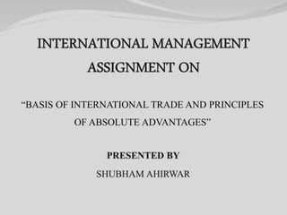 “BASIS OF INTERNATIONAL TRADE AND PRINCIPLES
OF ABSOLUTE ADVANTAGES”
 