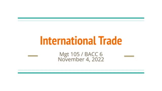 International Trade
Mgt 105 / BACC 6
November 4, 2022
 