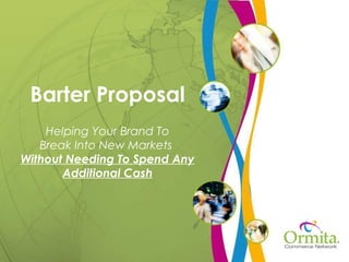 Barter Proposal Helping Your Brand To Break Into New Markets  Without Needing To Spend Any Additional Cash 