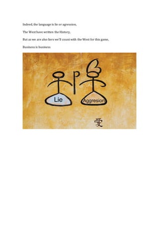 Indeed, the language is lie or agression, 
The West have written the History, 
But as we are also liers we’ll count with the West for this game, 
Business is business 
 