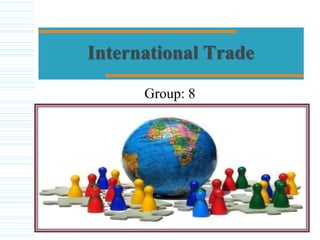 International Trade
Group: 8
 