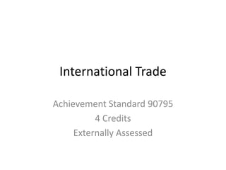 International Trade

Achievement Standard 90795
          4 Credits
     Externally Assessed
 