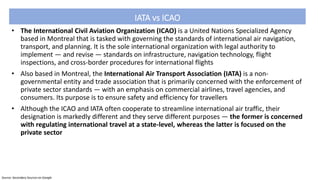 IATA vs ICAO
• The International Civil Aviation Organization (ICAO) is a United Nations Specialized Agency
based in Montre...