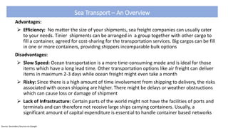Sea Transport – An Overview
Advantages:
 Efficiency: No matter the size of your shipments, sea freight companies can usua...