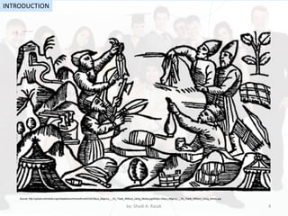 by: Shadi A. Razak 4
INTRODUCTION
Source: http://upload.wikimedia.org/wikipedia/commons/thumb/2/2b/Olaus_Magnus_-_On_Trade_Without_Using_Money.jpg/640px-Olaus_Magnus_-_On_Trade_Without_Using_Money.jpg
 